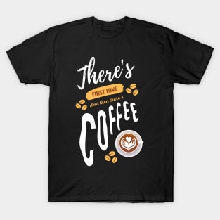 There's First Love And Then There's Coffee Funny Coffee Lover T-Shirt